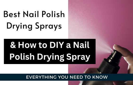 4 Best Nail Polish Drying Sprays & An Easy DIY Spray