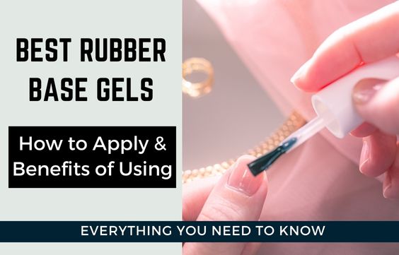 3 Best Rubber Base Gels: How to Apply & Benefits of Using
