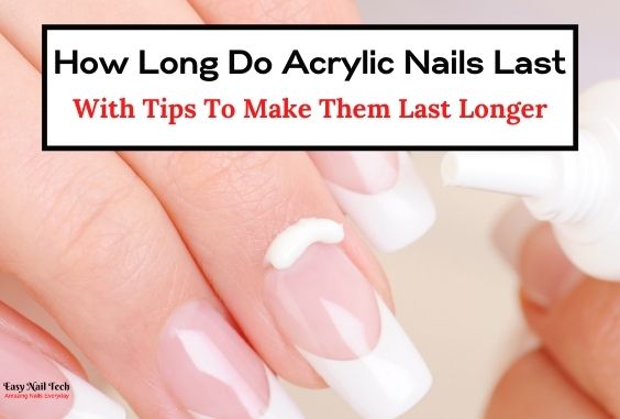 How Long Acrylic Nails Last & 11 Tips to Make Last Longer - Easy Nail Tech