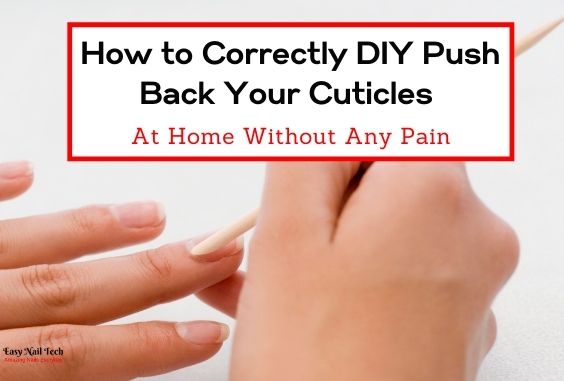 How to Correctly DIY Push Back Your Cuticles With No Pain - Easy Nail Tech