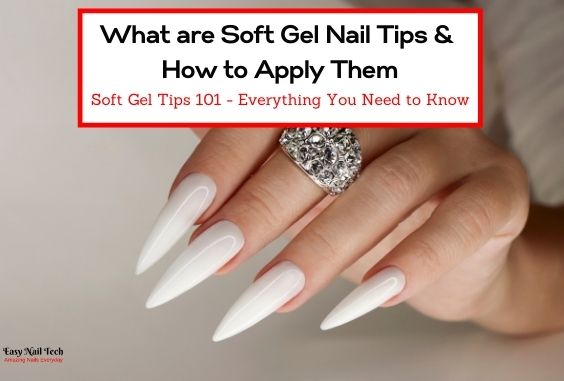 Soft Gel Nail Tips 101 - What are they & How to Apply Them - Easy Nail Tech