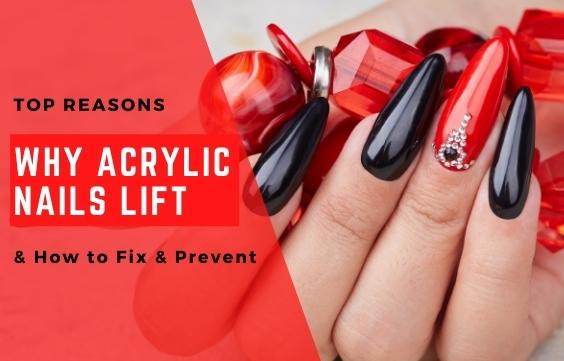 10 Reasons Why Acrylic Nails Lift & How to Fix & Prevent
