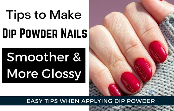 7 Tips to Make Dip Powder Nails Smooth & Shiny